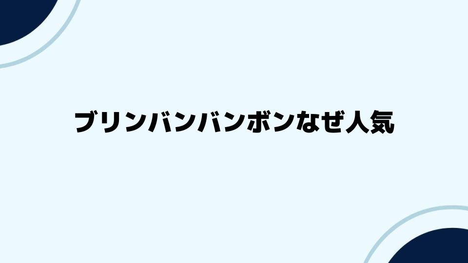 ブリンバンバンボンなぜ人気？その理由を解明